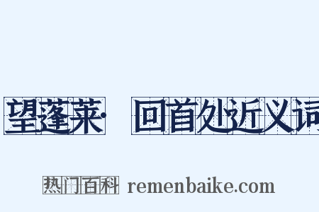 望蓬莱·回首处近义词是什么意思的图片
